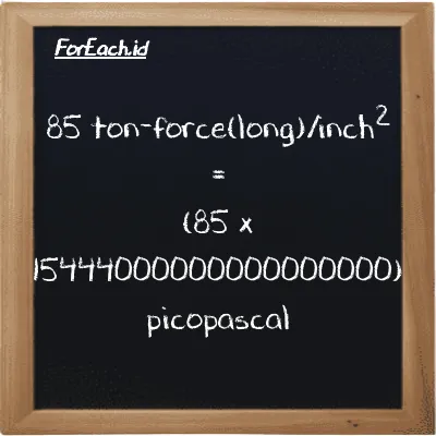 How to convert ton-force(long)/inch<sup>2</sup> to picopascal: 85 ton-force(long)/inch<sup>2</sup> (LT f/in<sup>2</sup>) is equivalent to 85 times 15444000000000000000 picopascal (pPa)